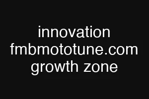innovation fmbmototune.com growth zone
