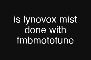 is lynovox mist done with fmbmototune